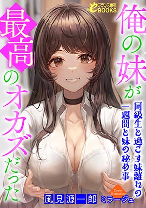 『俺の妹が最高のオカズだった　～同級生と過ごす妹離れの一週間と妹の秘め事～』