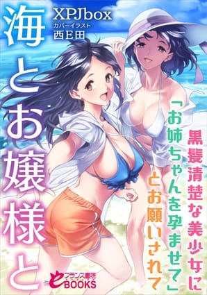 『 海とお嬢様と 黒髪清楚な美少女に「お姉ちゃんを孕ませて」とお願いされて』